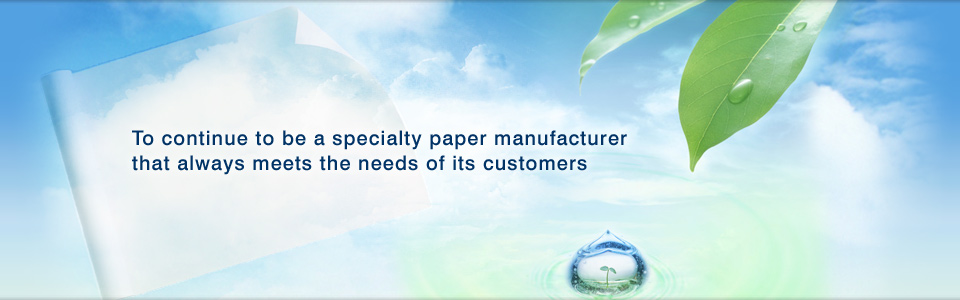 To continue to be a specialty paper manufacturer that always meets the needs of its customers